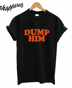 Dump Him T-Shirt