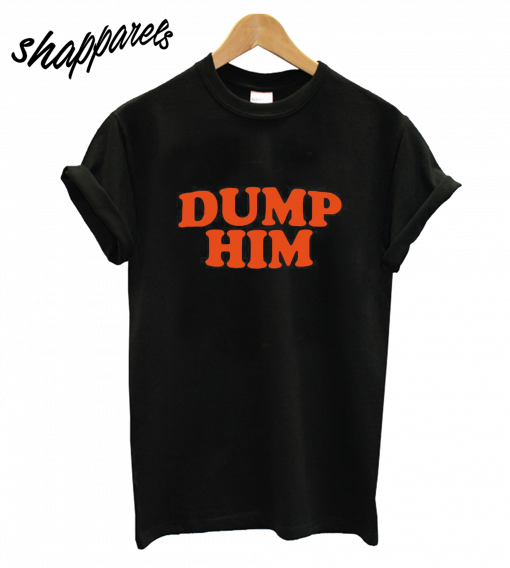 Dump Him T-Shirt