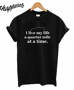 I Live my Life a Quarter Mile at a Time T-Shirt