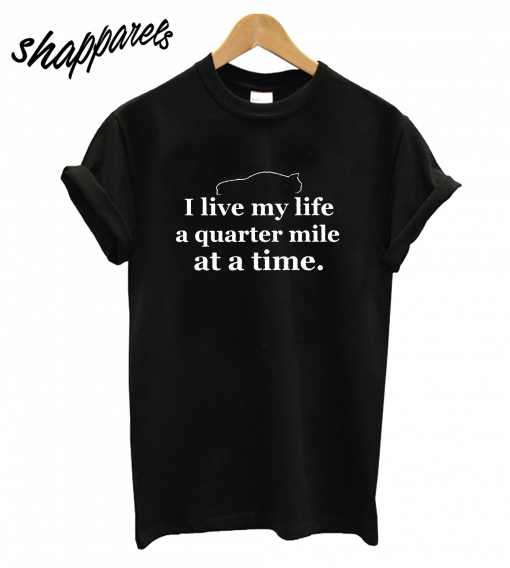 I Live my Life a Quarter Mile at a Time T-Shirt