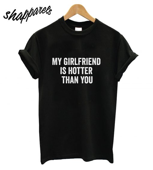 My Girlfriend is Hotter Than You T-Shirt