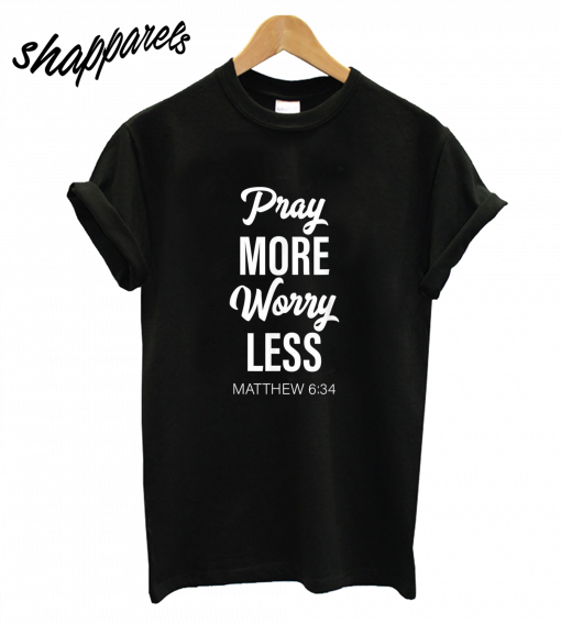 Pray More Worry Less T-Shirt