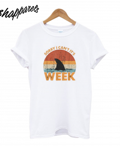 Sorry I Can't It's SHARK Week T-Shirt