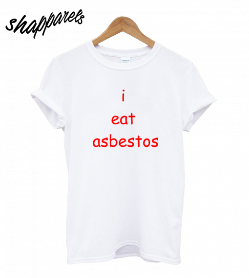 I Eat Asbestos T-Shirt