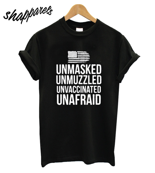 Unmasked Unmuzzled Unvaccinated Unafraid T-Shirt