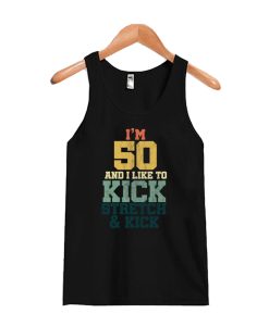 50 th Birthday Gift for Men And Women I'm 50 And I Like To Kick And Stretch Party Birth Anniversary Tank Top
