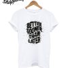 Better Sooner Than Later T-Shirt