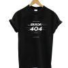 Eror 404 T-Shirt