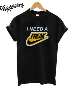 I Need a Freak T-Shirt