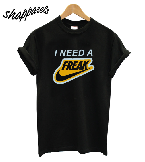 I Need a Freak T-Shirt