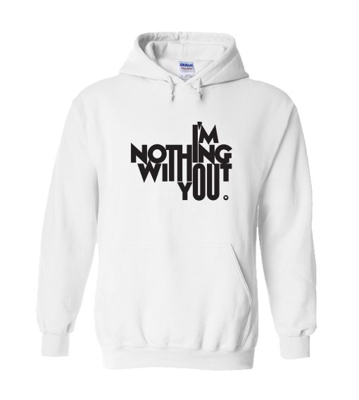 Im Nothing With Out You Hoodie