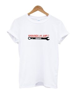 Ratchet It Out T-Shirt