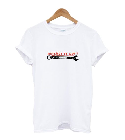 Ratchet It Out T-Shirt