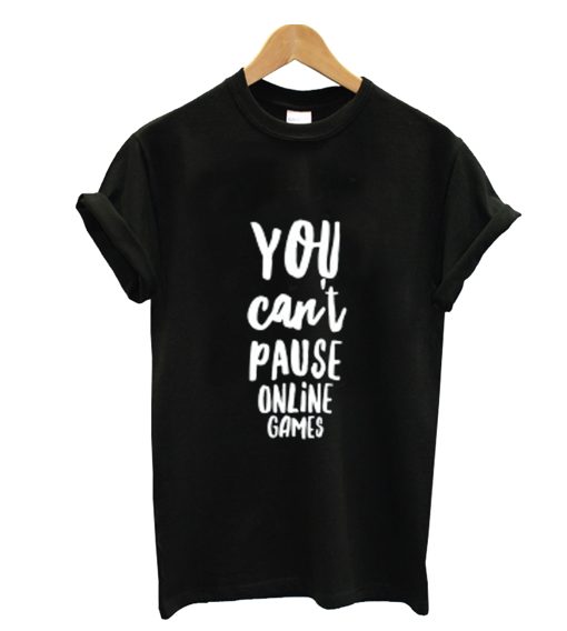 You Can't Pause Online Games T-Shirt