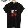 Do It Now T-Shirt