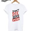 Dont Die Before Youre Dead T-Shirt