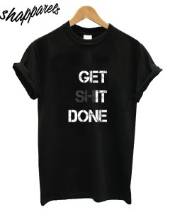 Get Shit Done T-Shirt