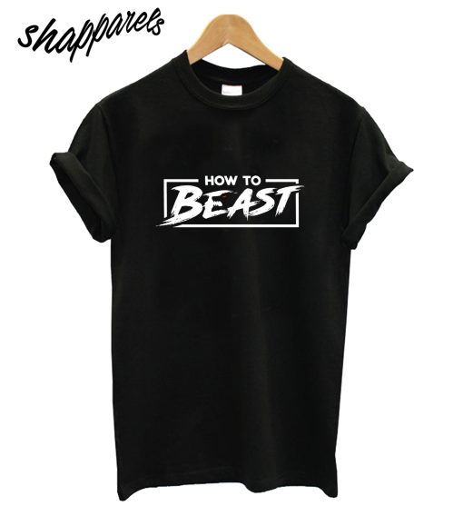 How To Beast T-Shirt