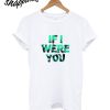 If I Ware You T-Shirt