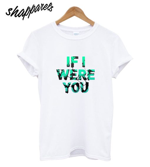 If I Ware You T-Shirt