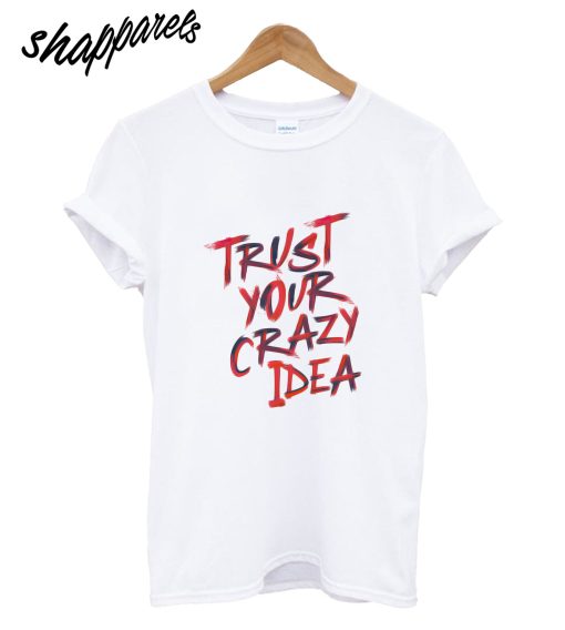 Trust Your Crazy Idea T-Shirt