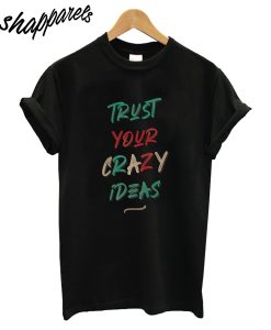 Trust Your Crazy Idea T-Shirt