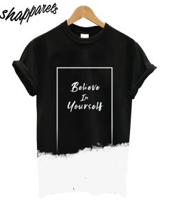 Belive If Your Self T-Shirt