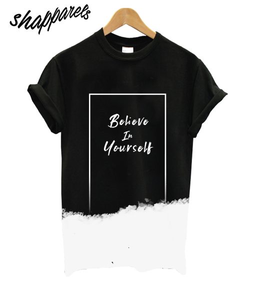 Belive If Your Self T-Shirt