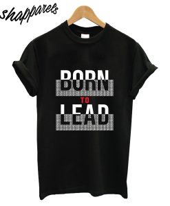 Born To Lead T-Shirt