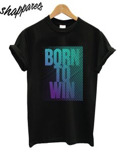 Born To Win T-Shirt