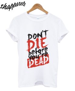 Dont Die T-Shirt