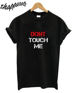 Dont Touch Me T-Shirt