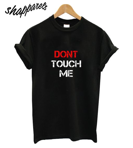 Dont Touch Me T-Shirt