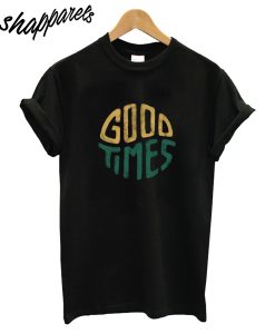 Good Times T-Shirt