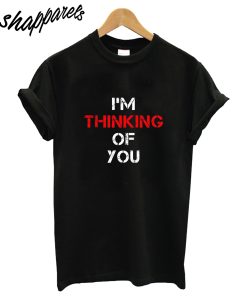 Im Thinking Of You T-Shirt