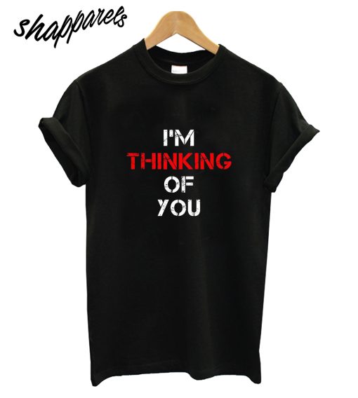 Im Thinking Of You T-Shirt