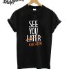 See You Never T-Shirt