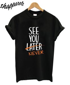 See You Never T-Shirt