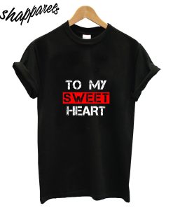 To My Sweer Heart T-Shirt