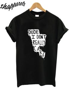 Dude I Dont T-Shirt