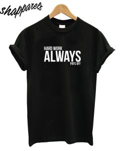 Hard Work Always T-Shirt