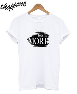 Less Is More T-Shirt