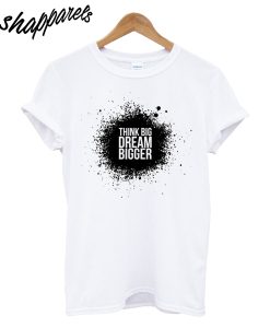 Think Big Dream T-Shirt