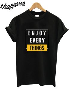 Enjoy Every Things T-Shirt