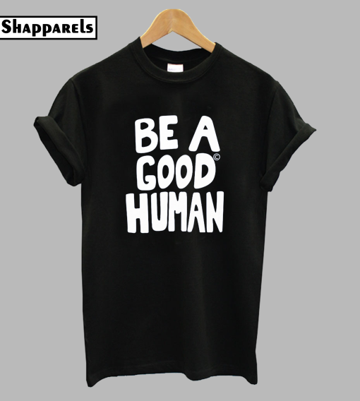 Be A Good Human T-Shirt