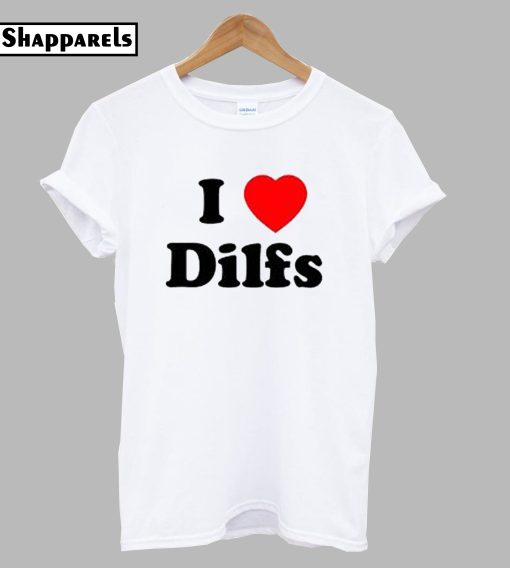 I Love Dilfs T-Shirt