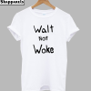 Walt not Woke T-Shirt