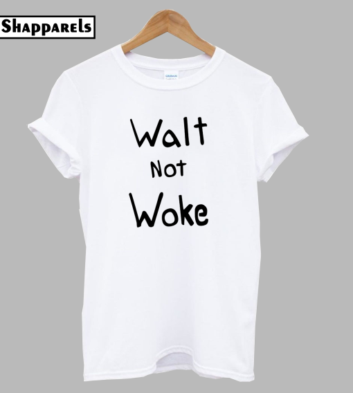 Walt not Woke T-Shirt