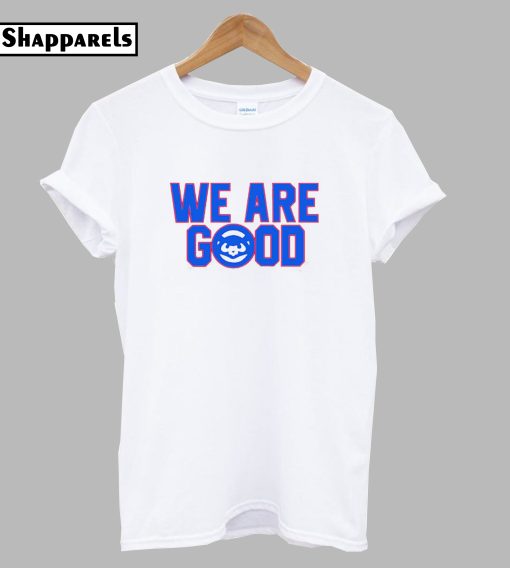 We are Good Cubs T-Shirt