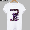 Wearing a Mask Can't Hurt Nobody T-Shirt